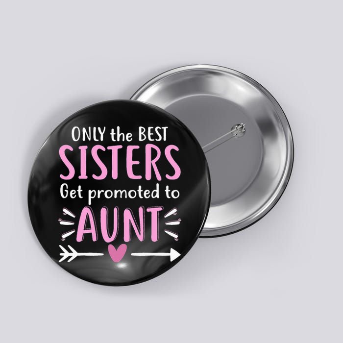 Only The Best Sisters Get Promoted To Aunt Mother's Day Button