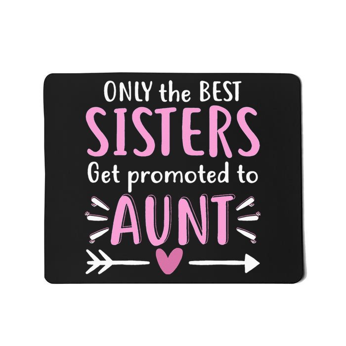 Only The Best Sisters Get Promoted To Aunt Mother's Day Mousepad