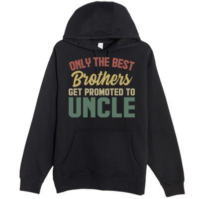 Only The Best Brothers Get Promoted To Uncle Vintage Uncle Funny Gift Premium Pullover Hoodie