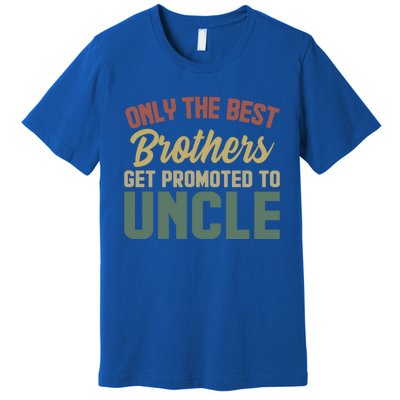 Only The Best Brothers Get Promoted To Uncle Vintage Uncle Funny Gift Premium T-Shirt