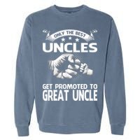 Only The Best Uncles Get Promoted To Great Uncle Garment-Dyed Sweatshirt
