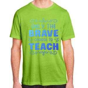 Only The Brave Choose To Teach Teachers Gift Adult ChromaSoft Performance T-Shirt