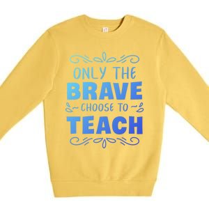 Only The Brave Choose To Teach Teachers Gift Premium Crewneck Sweatshirt