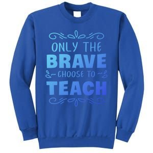 Only The Brave Choose To Teach Teachers Gift Sweatshirt