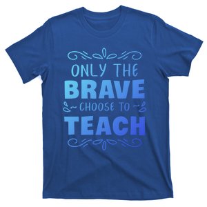 Only The Brave Choose To Teach Teachers Gift T-Shirt