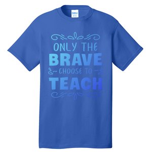 Only The Brave Choose To Teach Teachers Gift Tall T-Shirt