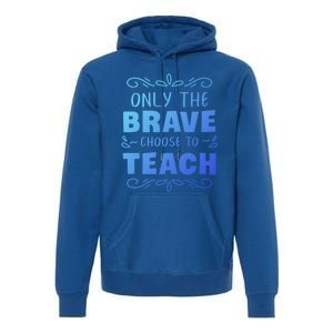 Only The Brave Choose To Teach Teachers Gift Premium Hoodie