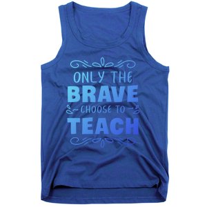 Only The Brave Choose To Teach Teachers Gift Tank Top