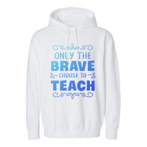 Only The Brave Choose To Teach Teachers Gift Garment-Dyed Fleece Hoodie