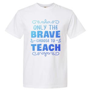 Only The Brave Choose To Teach Teachers Gift Garment-Dyed Heavyweight T-Shirt