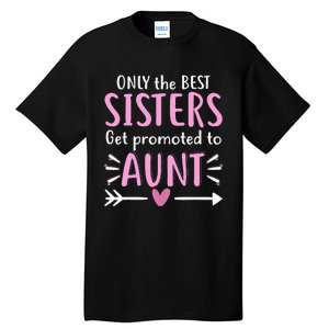 Only The Best Sisters Get Promoted To Aunt Mother's Day Tall T-Shirt