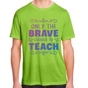 Only The Brave Choose To Teach Teachers Gift Adult ChromaSoft Performance T-Shirt