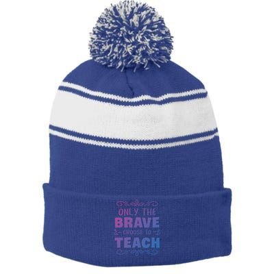 Only The Brave Choose To Teach Teachers Gift Stripe Pom Pom Beanie