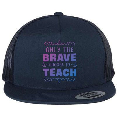 Only The Brave Choose To Teach Teachers Gift Flat Bill Trucker Hat