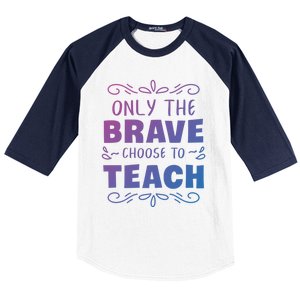 Only The Brave Choose To Teach Teachers Gift Baseball Sleeve Shirt