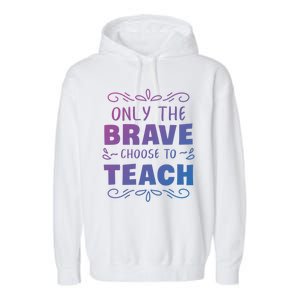 Only The Brave Choose To Teach Teachers Gift Garment-Dyed Fleece Hoodie