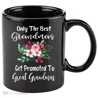 Only The Best Grandmas Get Promoted To Great Grandma 11oz C Handle Ceramic Mug