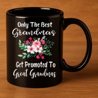 Only The Best Grandmas Get Promoted To Great Grandma 11oz C Handle Ceramic Mug