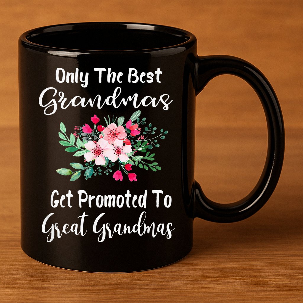 Only The Best Grandmas Get Promoted To Great Grandma 11oz C Handle Ceramic Mug