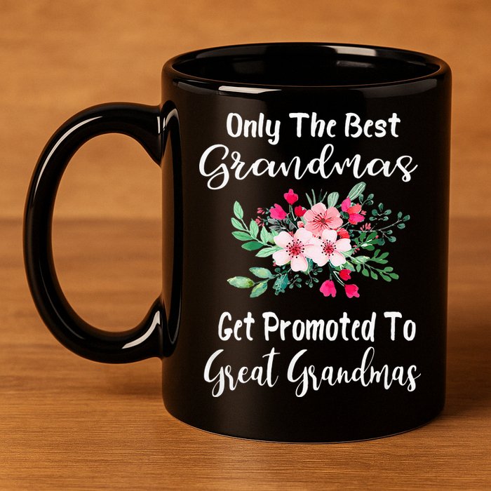 Only The Best Grandmas Get Promoted To Great Grandma 11oz C Handle Ceramic Mug