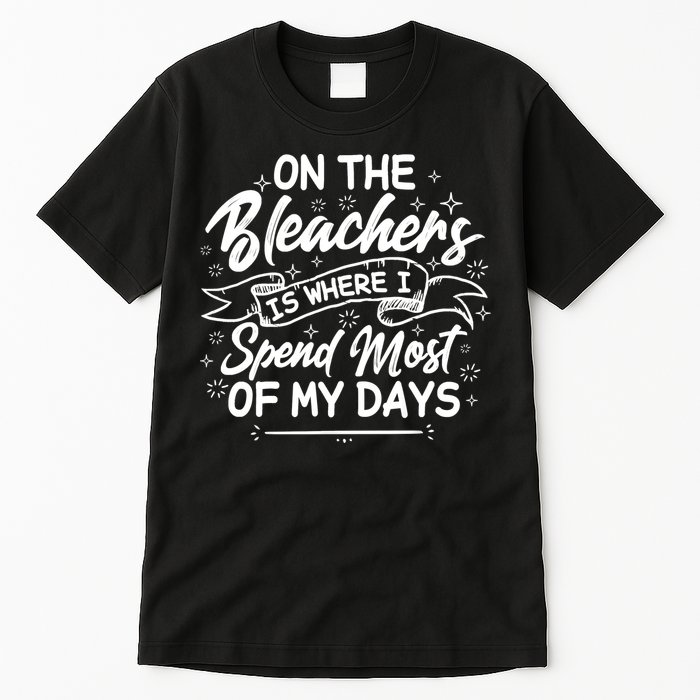 On The Bleachers Is Where I Spend Most Of My Days Sport Mama Tall T-Shirt