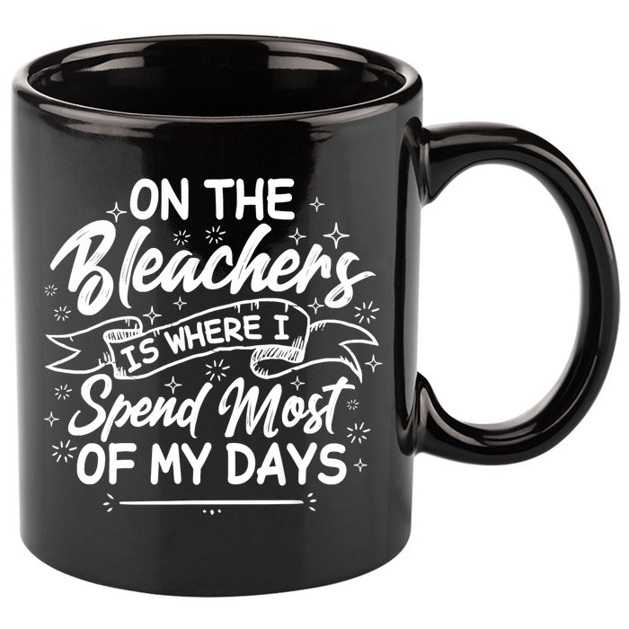 On The Bleachers Is Where I Spend Most Of My Days Sport Mama 11oz C Handle Ceramic Mug