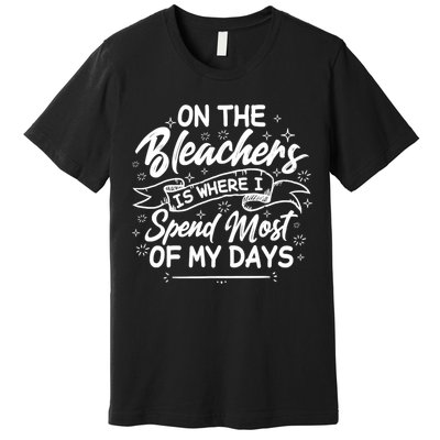On The Bleachers Is Where I Spend Most Of My Days Sport Mama Premium T-Shirt