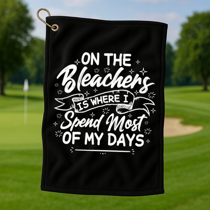 On The Bleachers Is Where I Spend Most Of My Days Sport Mama Golf Towel