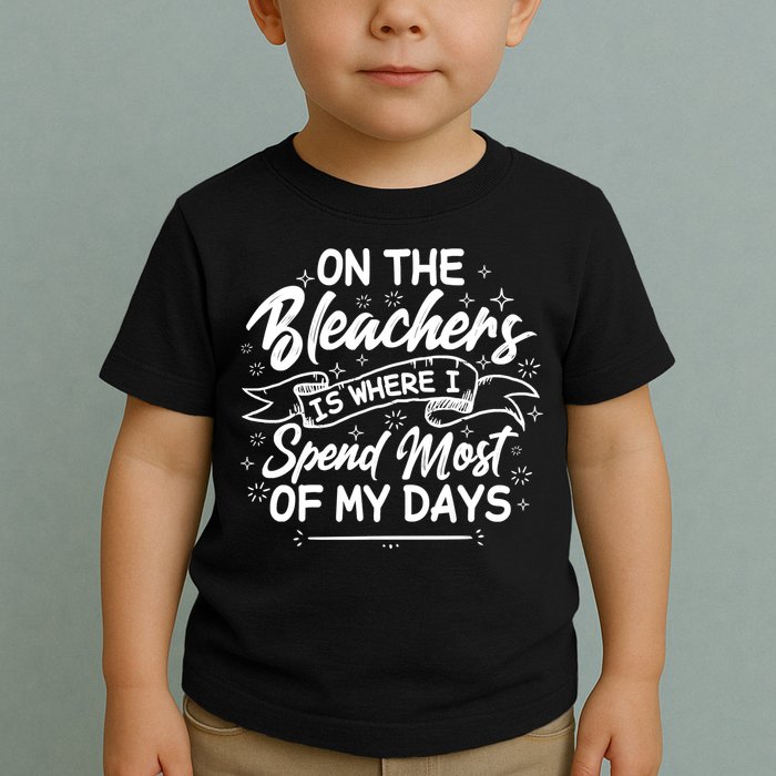 On The Bleachers Is Where I Spend Most Of My Days Sport Mama Toddler T-Shirt