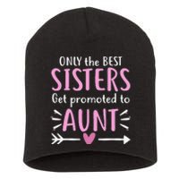 Only The Best Sisters Get Promoted To Aunt Mother's Day Short Acrylic Beanie