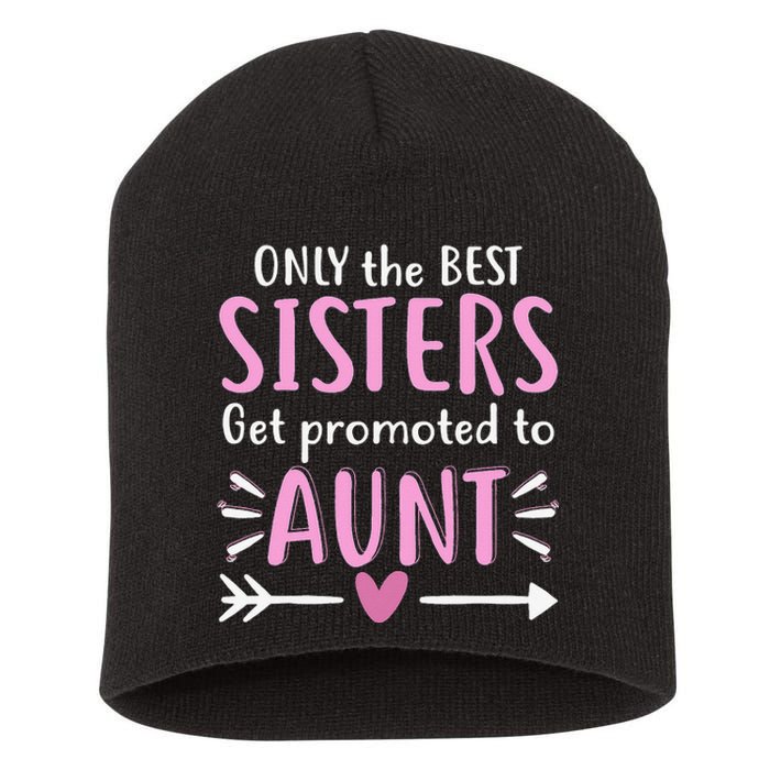 Only The Best Sisters Get Promoted To Aunt Mother's Day Short Acrylic Beanie