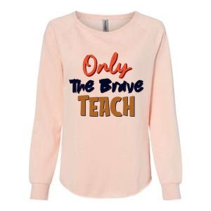 Only The Brave Teach Cute Teacher Eletary Great Gift Womens California Wash Sweatshirt