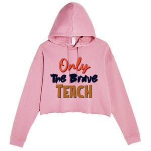 Only The Brave Teach Cute Teacher Eletary Great Gift Crop Fleece Hoodie