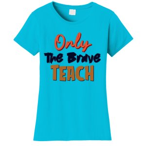 Only The Brave Teach Cute Teacher Eletary Great Gift Women's T-Shirt