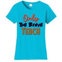 Only The Brave Teach Cute Teacher Eletary Great Gift Women's T-Shirt