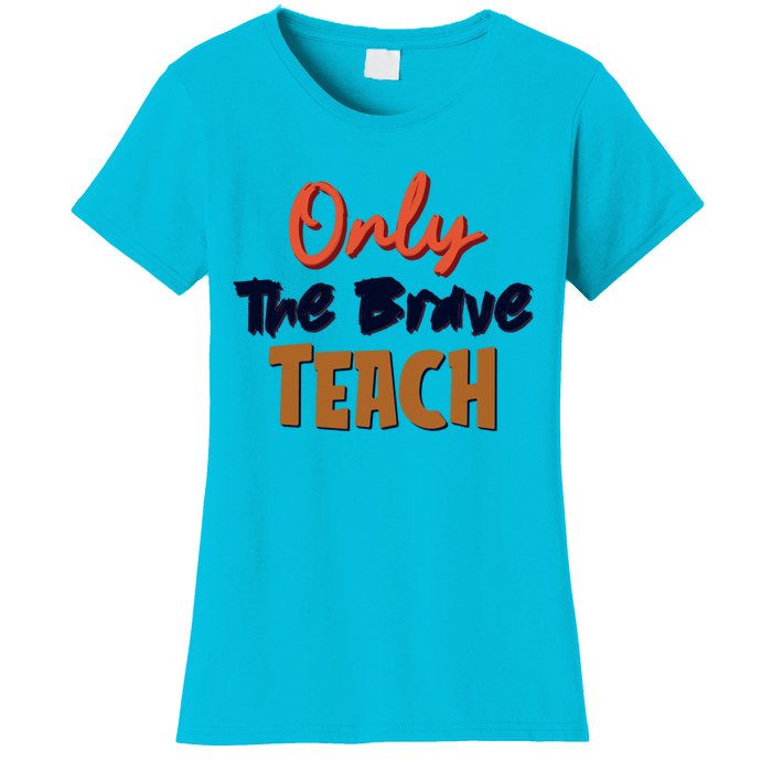 Only The Brave Teach Cute Teacher Eletary Great Gift Women's T-Shirt