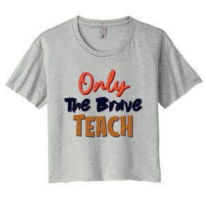 Only The Brave Teach Cute Teacher Eletary Great Gift Women's Crop Top Tee