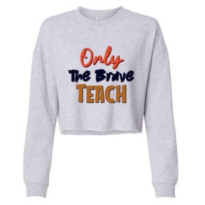 Only The Brave Teach Cute Teacher Eletary Great Gift Cropped Pullover Crew