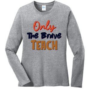 Only The Brave Teach Cute Teacher Eletary Great Gift Ladies Long Sleeve Shirt