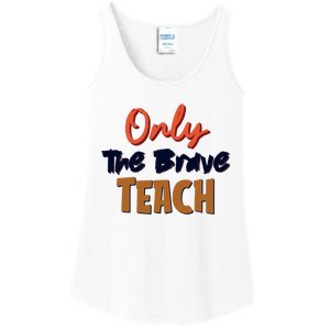 Only The Brave Teach Cute Teacher Eletary Great Gift Ladies Essential Tank