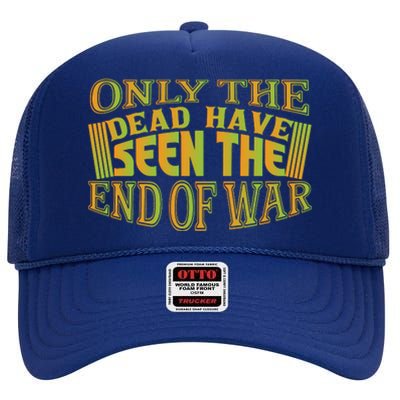 Only The Dead Have Seen The End Of War Memorial Day Gift High Crown Mesh Back Trucker Hat