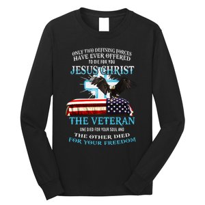 Only Two Defining Forces Have Ever Offered To Die For You Jesus The Veteran Long Sleeve Shirt