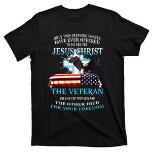 Only Two Defining Forces Have Ever Offered To Die For You Jesus The Veteran T-Shirt