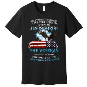 Only Two Defining Forces Have Ever Offered To Die For You Jesus The Veteran Premium T-Shirt