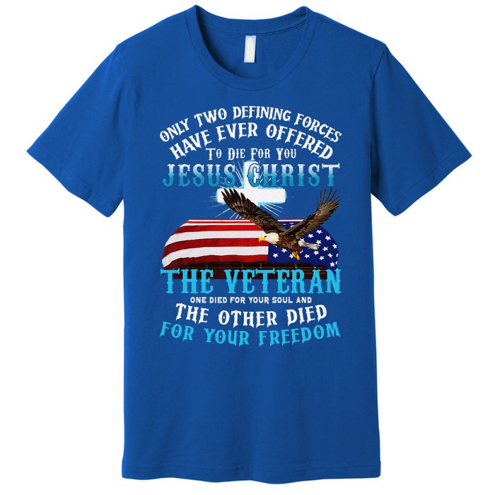 Only Two Defining Forces Die For Jesus Christ The Veteran Premium T-Shirt