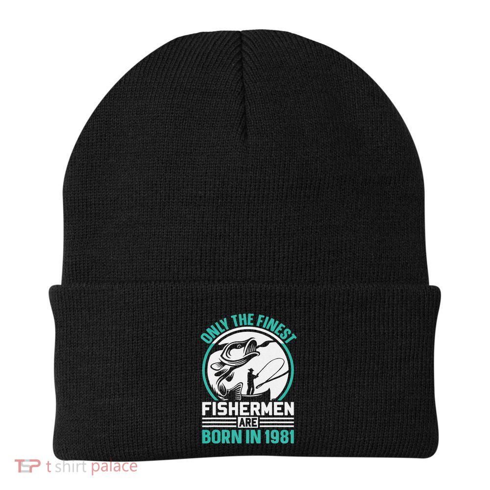 Only The Finest Fishermen Are Born In 1981 Bday Fishing Beanie