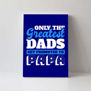 Only The Greatest Dads Get Promoted To Papa For Father's Day Gift Canvas