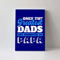 Only The Greatest Dads Get Promoted To Papa For Father's Day Gift Canvas