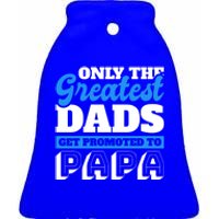 Only The Greatest Dads Get Promoted To Papa For Father's Day Gift Ceramic Bell Ornament