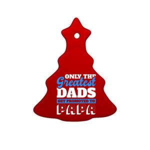 Only The Greatest Dads Get Promoted To Papa For Father's Day Gift Ceramic Tree Ornament